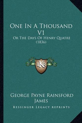 Cover image for One in a Thousand V1: Or the Days of Henry Quatre (1836)