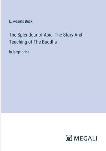 The Splendour of Asia; The Story And Teaching of The Buddha