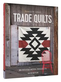 Cover image for Parson Gray Trade Quilts: 20 Rough-Hewn Projects