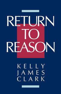 Cover image for Return to Reason: A Critique of Enlightenment Evidentialism and a Defense of Reason and Belief in God