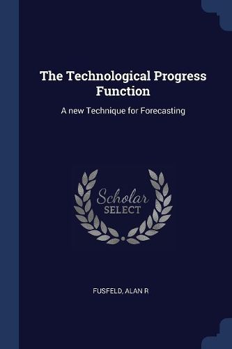 Cover image for The Technological Progress Function: A New Technique for Forecasting