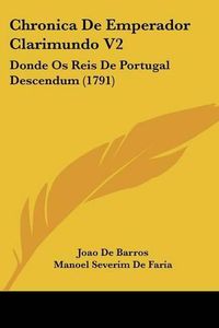 Cover image for Chronica de Emperador Clarimundo V2: Donde OS Reis de Portugal Descendum (1791)