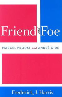 Cover image for Friend and Foe: Marcel Proust and Andre Gide