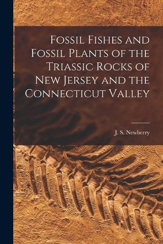 Cover image for Fossil Fishes and Fossil Plants of the Triassic Rocks of New Jersey and the Connecticut Valley