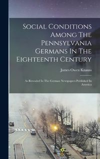 Cover image for Social Conditions Among The Pennsylvania Germans In The Eighteenth Century