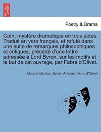 Cover image for Ca n, myst re dramatique en trois actes. Traduit en vers fran ais, et r fut  dans une suite de remarques philosophiques et critiques, pr c d  d'une lettre adress e   Lord Byron, sur les motifs et le but de cet ouvrage, par Fabre d'Olivet.