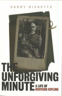 Cover image for The Unforgiving Minute: A Life of Rudyard Kipling
