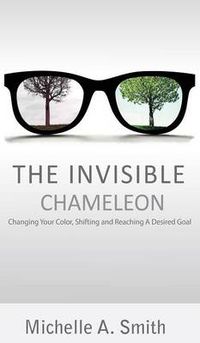 Cover image for The Invisible Chameleon: Changing Your Color, Shifting and Reaching Your Desired Goal