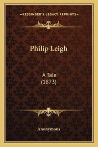 Cover image for Philip Leigh: A Tale (1873)