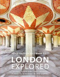 Cover image for London Explored: Secret, surprising and unusual places to discover in the Capital