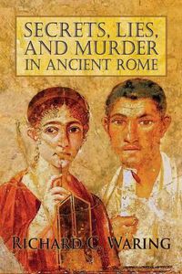 Cover image for Secrets, Lies, and Murder in Ancient Rome