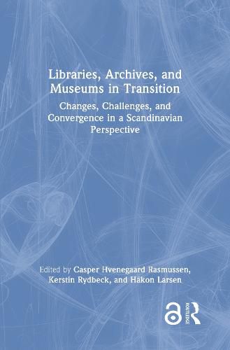 Cover image for Libraries, Archives, and Museums in Transition: Changes, Challenges, and Convergence in a Scandinavian Perspective