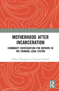 Cover image for Motherhood after Incarceration: Community Reintegration for Mothers in the Criminal Legal System