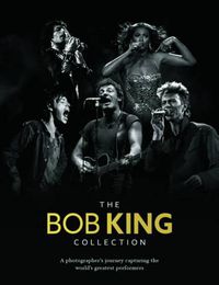 Cover image for The Bob King Collection: A Photographer's Journey Capturing The World's Greatest Performers