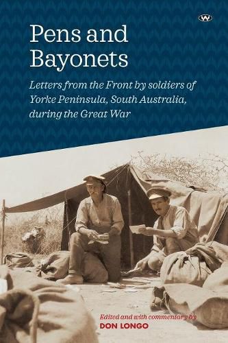 Pens and Bayonets: Letters from the Front by Soldiers of Yorke Peninsula During the Great War