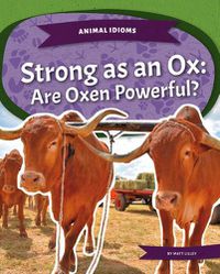 Cover image for Strong as an Ox: Are Oxen Powerful?: Strong as an Ox: Are Oxen Powerful?