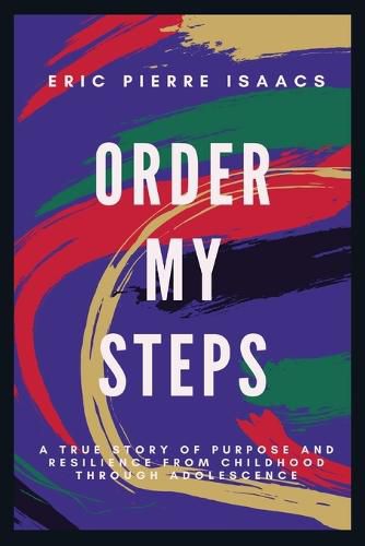 Cover image for Order My Steps: A True Story of Purpose and Resilience from Childhood through Adolescence