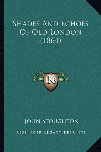 Cover image for Shades and Echoes of Old London (1864)