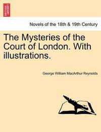 Cover image for The Mysteries of the Court of London. with Illustrations, Vol. II