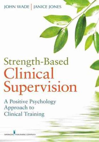 Strength-Based Clinical Supervision: A Positive Psychology Approach to Clinical Training