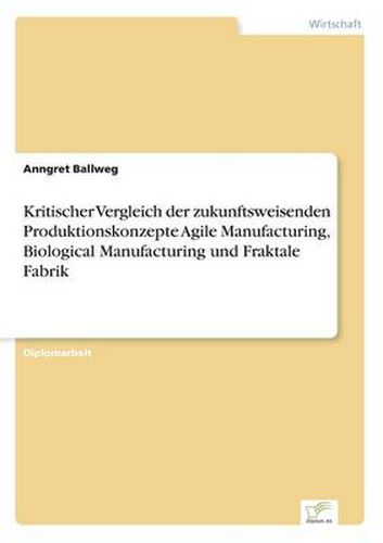 Cover image for Kritischer Vergleich der zukunftsweisenden Produktionskonzepte Agile Manufacturing, Biological Manufacturing und Fraktale Fabrik