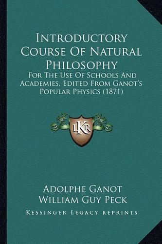 Introductory Course of Natural Philosophy: For the Use of Schools and Academies, Edited from Ganot's Popular Physics (1871)