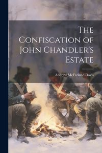 Cover image for The Confiscation of John Chandler's Estate