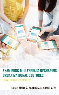 Cover image for Examining Millennials Reshaping Organizational Cultures: From Theory to Practice