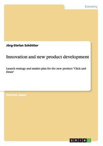 Cover image for Innovation and new product development: Launch strategy and market plan for the new product Click and Drain