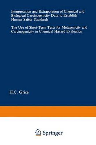 Cover image for Interpretation and Extrapolation of Chemical and Biological Carcinogenicity Data to Establish Human Safety Standards: The Use of Short-Term Tests for Mutagenicity and Carcinogenicity in Chemical Hazard Evaluation