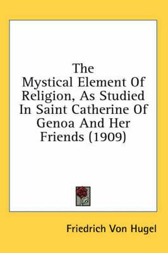 Cover image for The Mystical Element of Religion, as Studied in Saint Catherine of Genoa and Her Friends (1909)