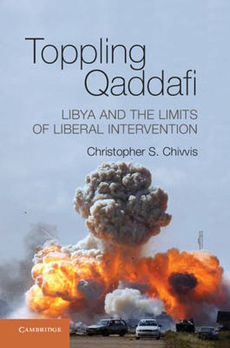 Cover image for Toppling Qaddafi: Libya and the Limits of Liberal Intervention