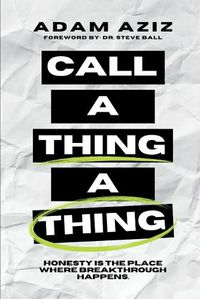 Cover image for Call A Thing A Thing: Honesty is the place where breakthrough happens.