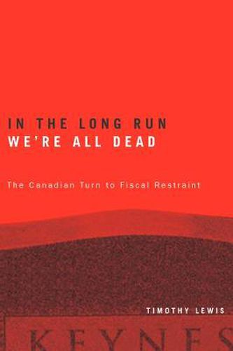 Cover image for In the Long Run We're All Dead: The Canadian Turn to Fiscal Restraint