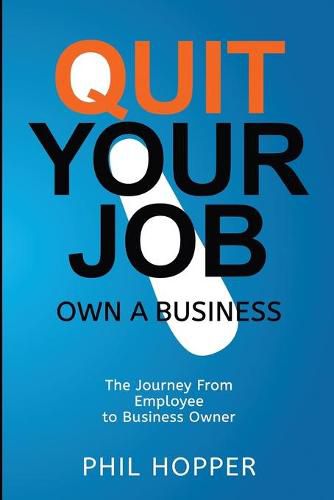 Cover image for Quit Your Job: Own a Business: The Journey from Employee to Business Owner