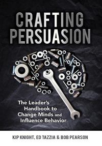 Cover image for Crafting Persuasion: The Leader's Handbook to Change Minds and Influence Behavior