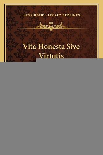 Cover image for Vita Honesta Sive Virtutis: Quomodo Quisque Vivere Debeat, Omni Aetate, Omni Tempore, Et Quolibet Loco, Erga Deum Et Homines (1583)