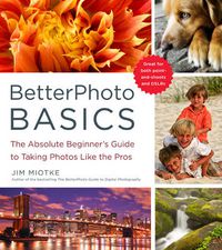 Cover image for BetterPhoto Basics: The Absolute Beginner's Guide to Taking Photos Like the Pros