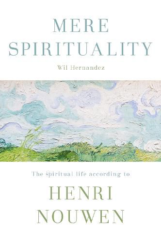 Mere Spirituality: The Spiritual Life According To Henri Nouwen