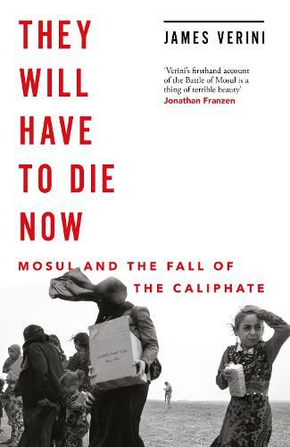 Cover image for They Will Have to Die Now: Mosul and the Fall of the Caliphate