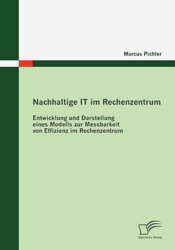 Cover image for Nachhaltige IT im Rechenzentrum: Entwicklung und Darstellung eines Modells zur Messbarkeit von Effizienz im Rechenzentrum