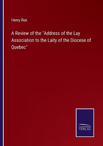 Cover image for A Review of the Address of the Lay Association to the Laity of the Diocese of Quebec