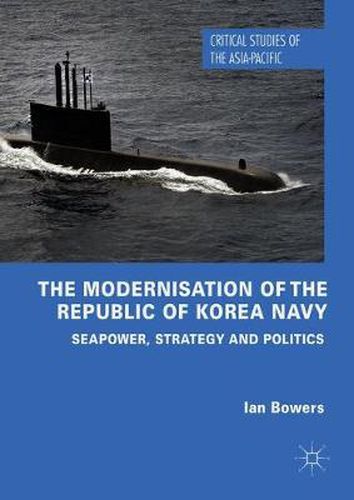 Cover image for The Modernisation of the Republic of Korea Navy: Seapower, Strategy and Politics