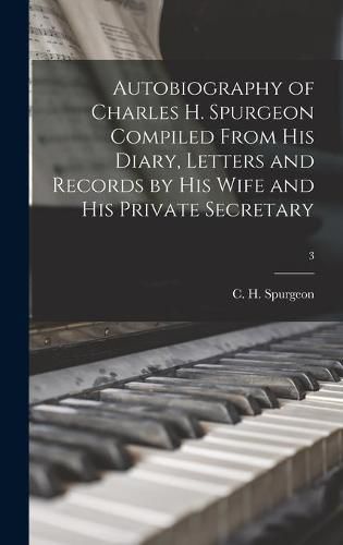 Autobiography of Charles H. Spurgeon Compiled From His Diary, Letters and Records by His Wife and His Private Secretary; 3