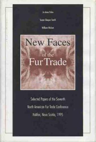 New Faces of the Fur Trade: Selected Papers of the Seventh North American Fur Trade Conference, Halifax, Nova Scotia, 1995