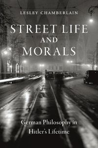 Cover image for Street Life and Morals: German Philosophy in Hitler's Lifetime