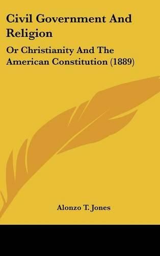 Civil Government and Religion: Or Christianity and the American Constitution (1889)