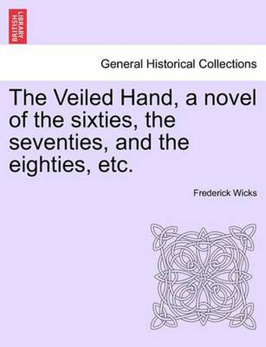 Cover image for The Veiled Hand, a Novel of the Sixties, the Seventies, and the Eighties, Etc.