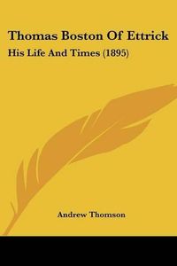 Cover image for Thomas Boston of Ettrick: His Life and Times (1895)