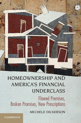 Homeownership and America's Financial Underclass: Flawed Premises, Broken Promises, New Prescriptions